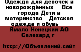 Одежда для девочек и новорождённых  - Все города Дети и материнство » Детская одежда и обувь   . Ямало-Ненецкий АО,Салехард г.